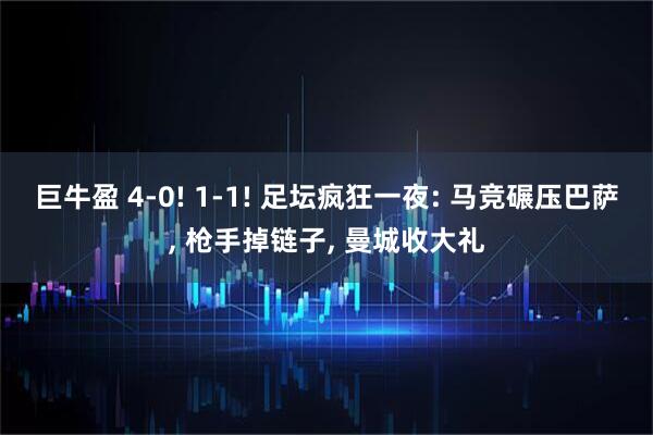 巨牛盈 4-0! 1-1! 足坛疯狂一夜: 马竞碾压巴萨, 枪手掉链子, 曼城收大礼