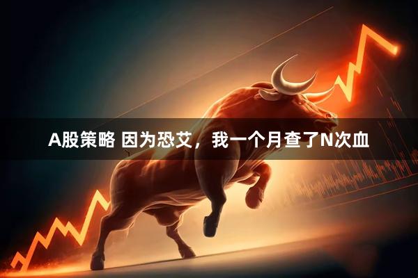A股策略 因为恐艾，我一个月查了N次血